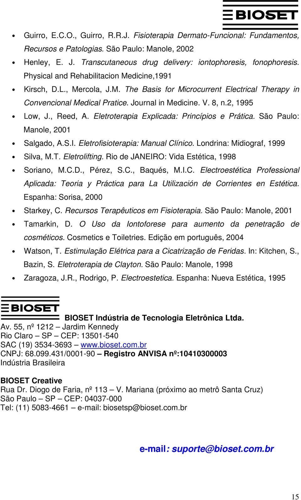 , Reed, A. Eletroterapia Explicada: Princípios e Prática. São Paulo: Manole, 2001 Salgado, A.S.I. Eletrofisioterapia: Manual Clínico. Londrina: Midiograf, 1999 Silva, M.T. Eletrolifting.