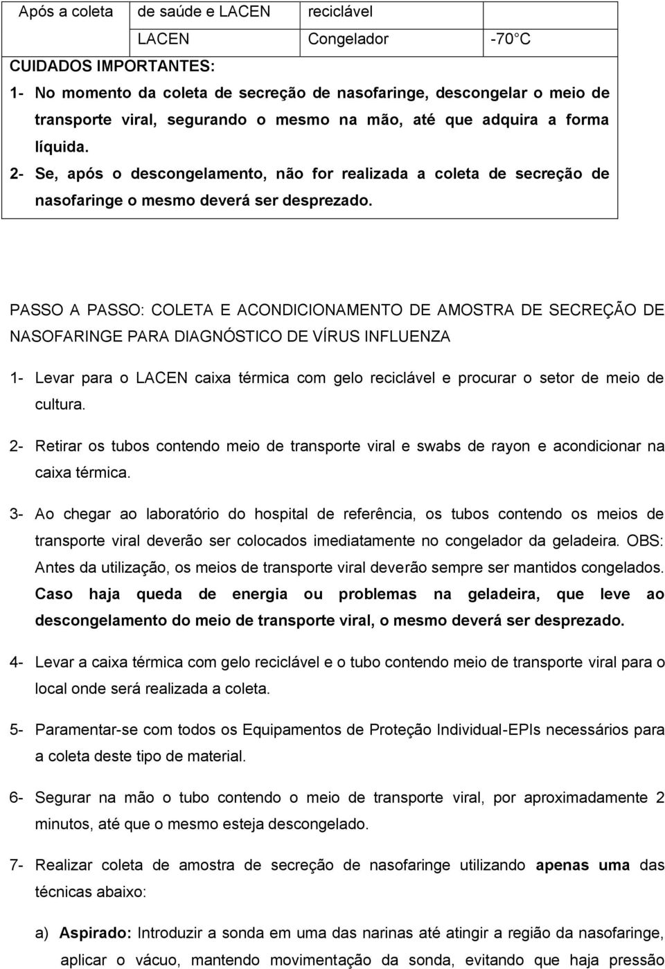 PASSO A PASSO: COLETA E ACONDICIONAMENTO DE AMOSTRA DE SECREÇÃO DE NASOFARINGE PARA DIAGNÓSTICO DE VÍRUS INFLUENZA 1- Levar para o LACEN caixa térmica com gelo reciclável e procurar o setor de meio