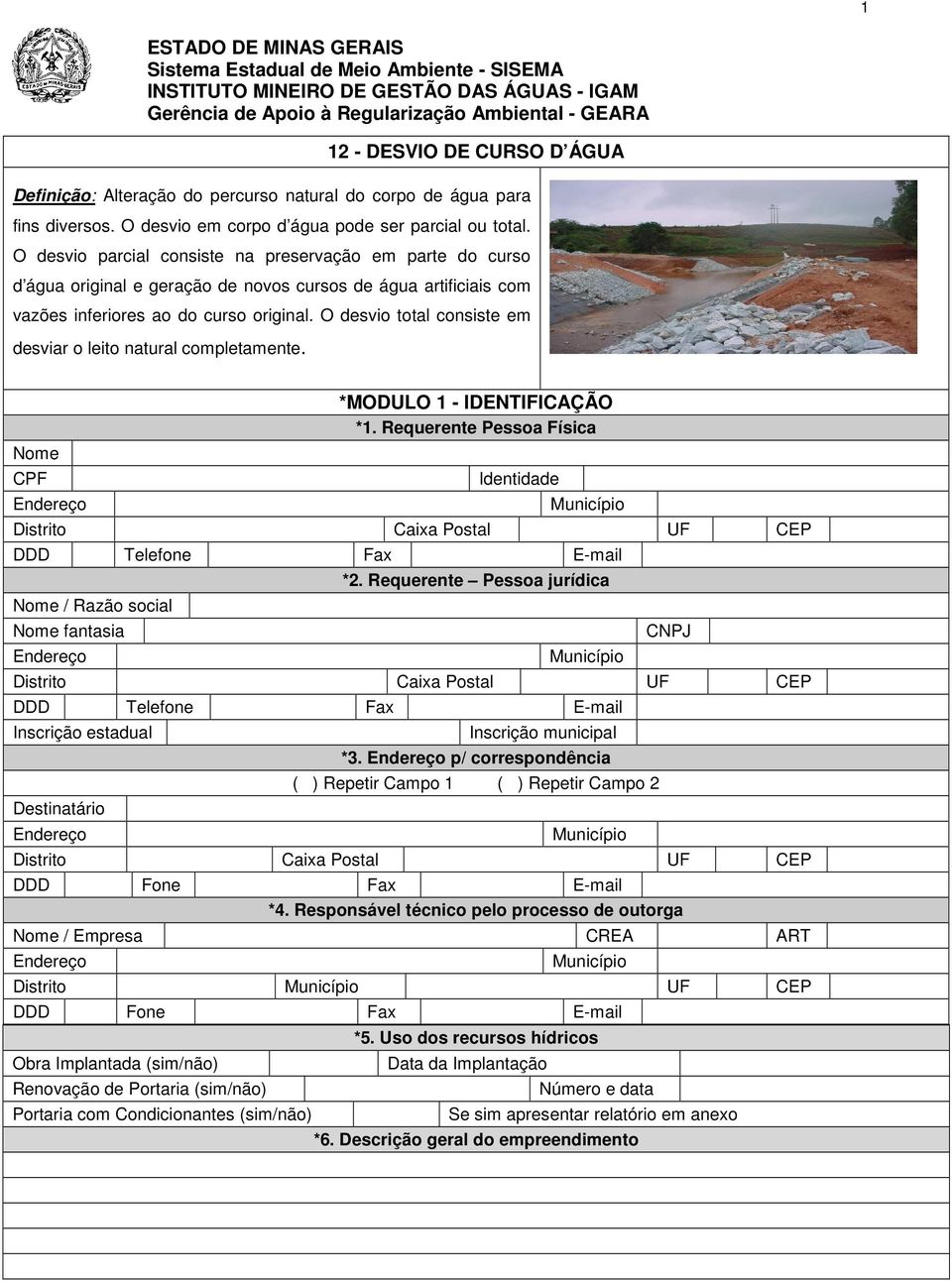 O desvio total consiste em desviar o leito natural completamente. Nome CPF Obra Implantada (sim/não) Renovação de Portaria (sim/não) Portaria com Condicionantes (sim/não) *MODULO 1 - IDENTIFICAÇÃO *1.