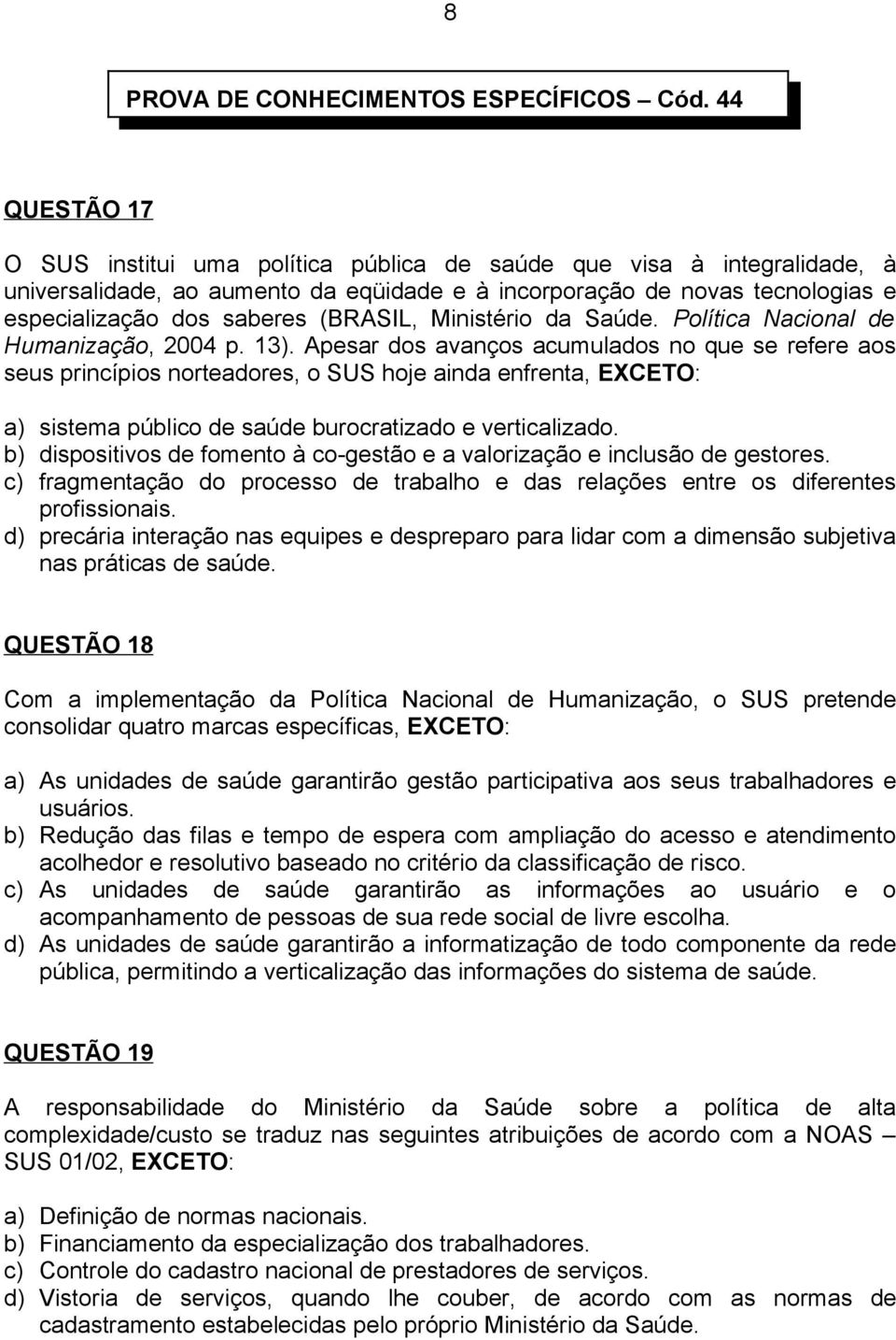 (BRASIL, Ministério da Saúde. Política Nacional de Humanização, 2004 p. 13).