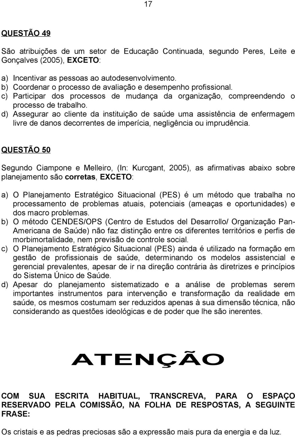 d) Assegurar ao cliente da instituição de saúde uma assistência de enfermagem livre de danos decorrentes de imperícia, negligência ou imprudência.