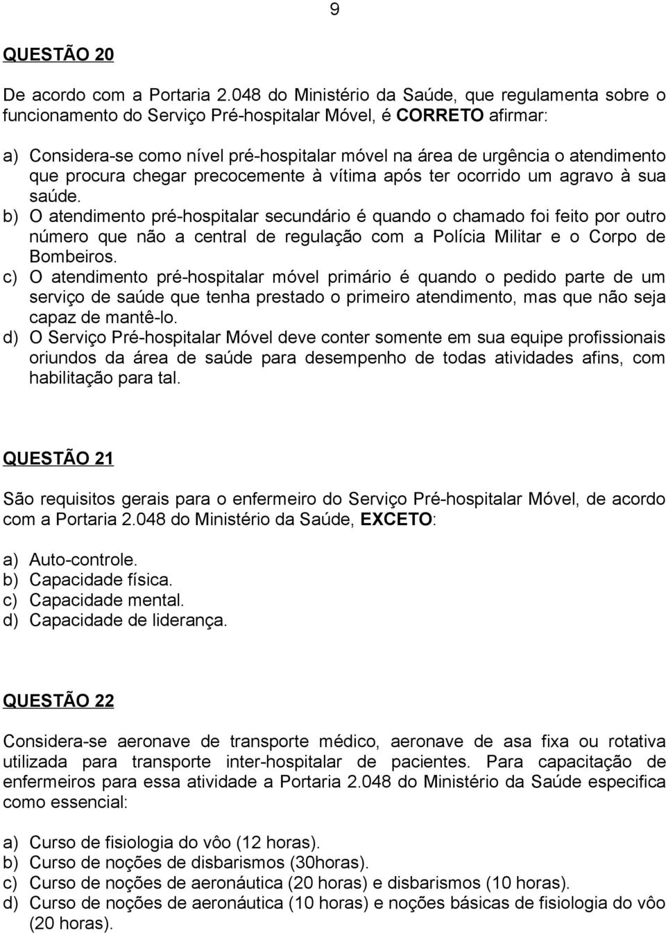 que procura chegar precocemente à vítima após ter ocorrido um agravo à sua saúde.