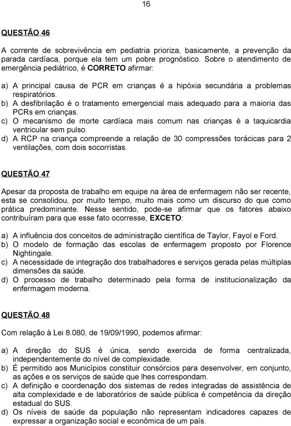 b) A desfibrilação é o tratamento emergencial mais adequado para a maioria das PCRs em crianças. c) O mecanismo de morte cardíaca mais comum nas crianças é a taquicardia ventricular sem pulso.