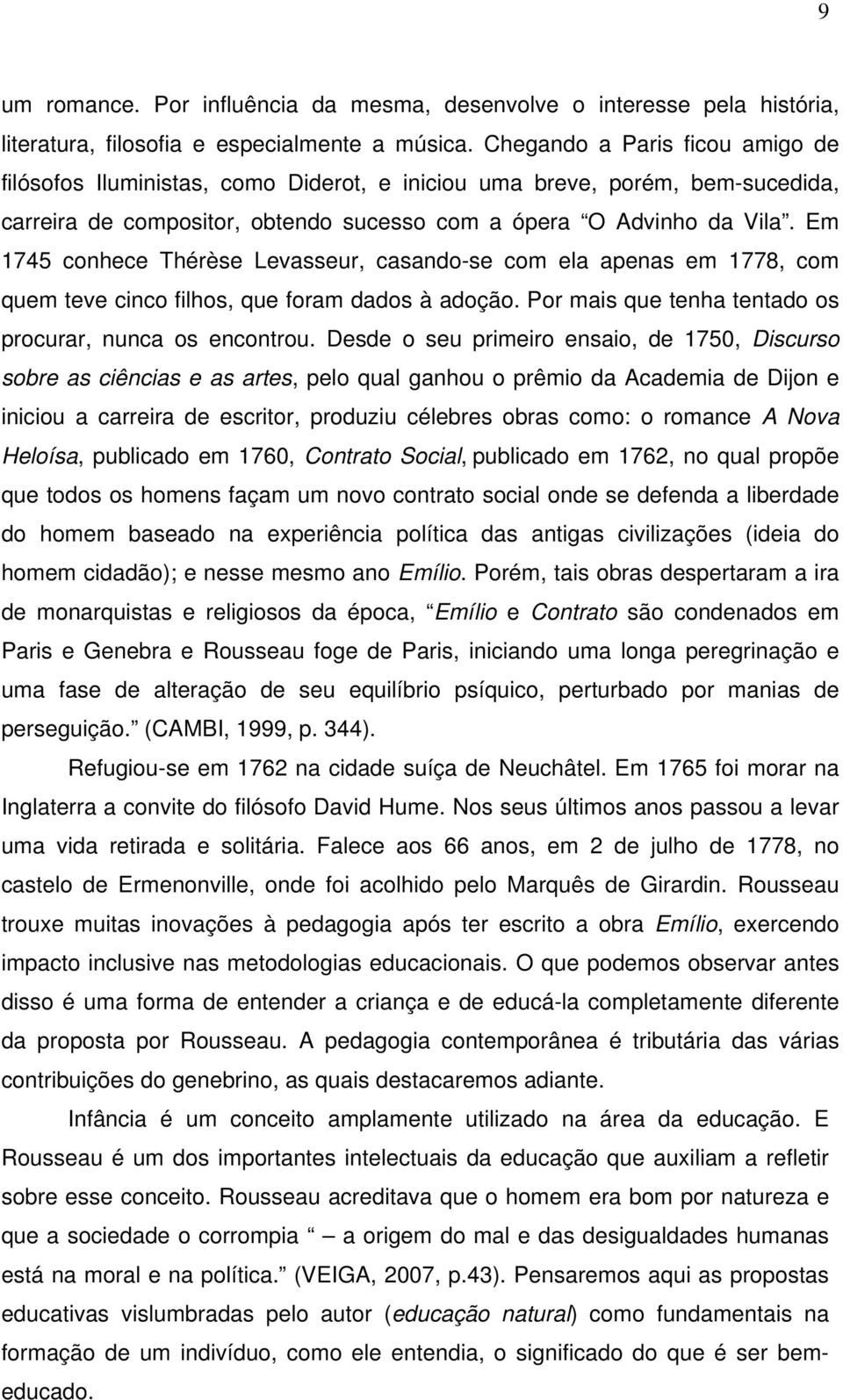 Em 1745 conhece Thérèse Levasseur, casando-se com ela apenas em 1778, com quem teve cinco filhos, que foram dados à adoção. Por mais que tenha tentado os procurar, nunca os encontrou.