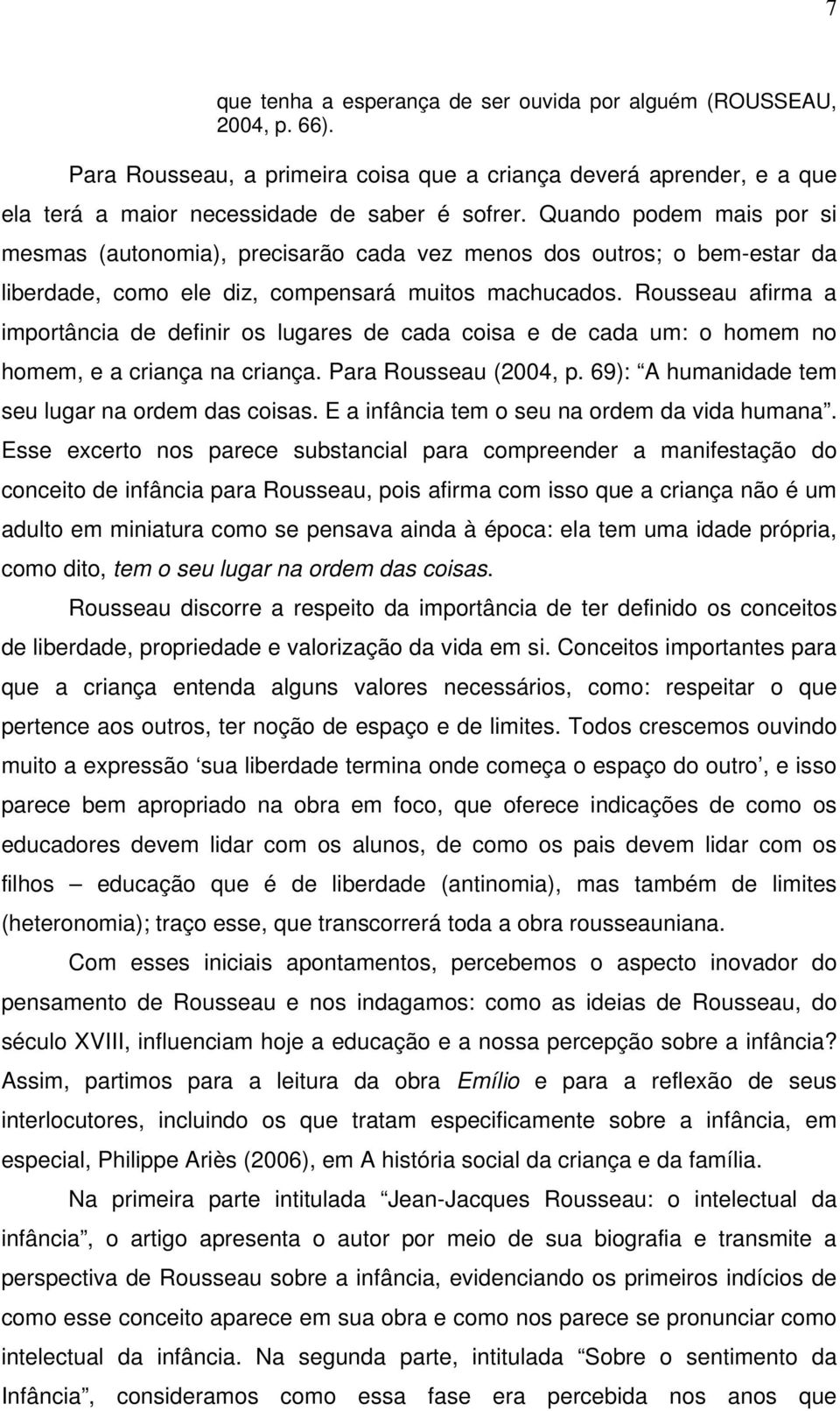 Rousseau afirma a importância de definir os lugares de cada coisa e de cada um: o homem no homem, e a criança na criança. Para Rousseau (2004, p. 69): A humanidade tem seu lugar na ordem das coisas.