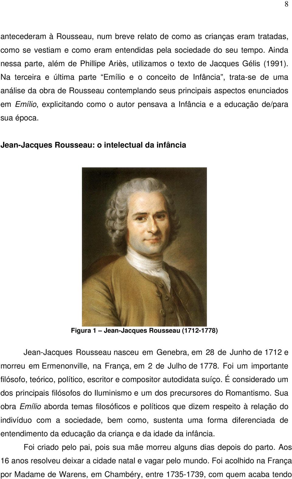 Na terceira e última parte Emílio e o conceito de Infância, trata-se de uma análise da obra de Rousseau contemplando seus principais aspectos enunciados em Emílio, explicitando como o autor pensava a