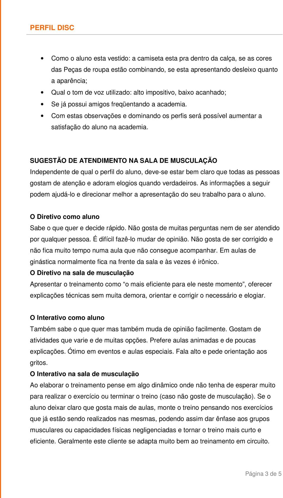 SUGESTÃO DE ATENDIMENTO NA SALA DE MUSCULAÇÃO Independente de qual o perfil do aluno, deve-se estar bem claro que todas as pessoas gostam de atenção e adoram elogios quando verdadeiros.