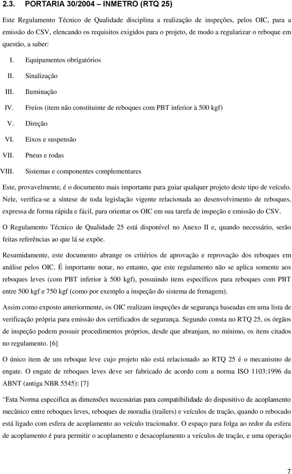 Direção VI. VII. VIII. Eixos e suspensão Pneus e rodas Sistemas e componentes complementares Este, provavelmente, é o documento mais importante para guiar qualquer projeto deste tipo de veículo.