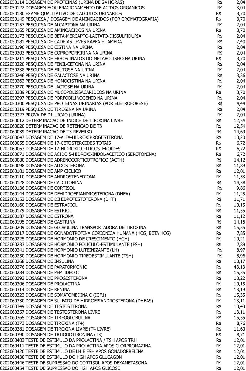 BETA-MERCAPTO-LACTATO-DISSULFIDURIA R$ 2,04 0202050181 PESQUISA DE CADEIAS LEVES KAPPA E LAMBDA R$ 2,40 0202050190 PESQUISA DE CISTINA NA URINA R$ 2,04 0202050203 PESQUISA DE COPROPORFIRINA NA URINA