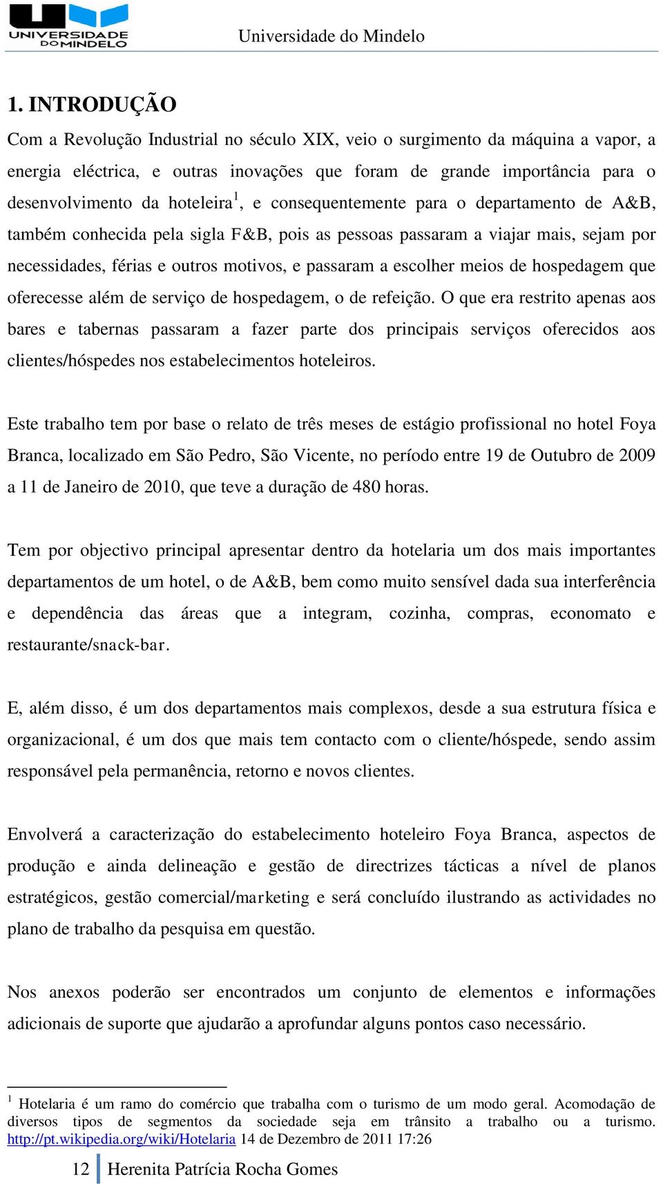 escolher meios de hospedagem que oferecesse além de serviço de hospedagem, o de refeição.