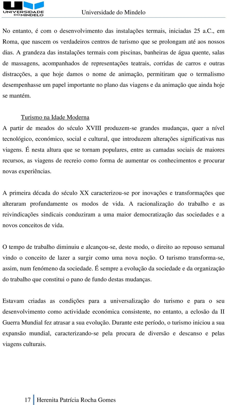 nome de animação, permitiram que o termalismo desempenhasse um papel importante no plano das viagens e da animação que ainda hoje se mantém.