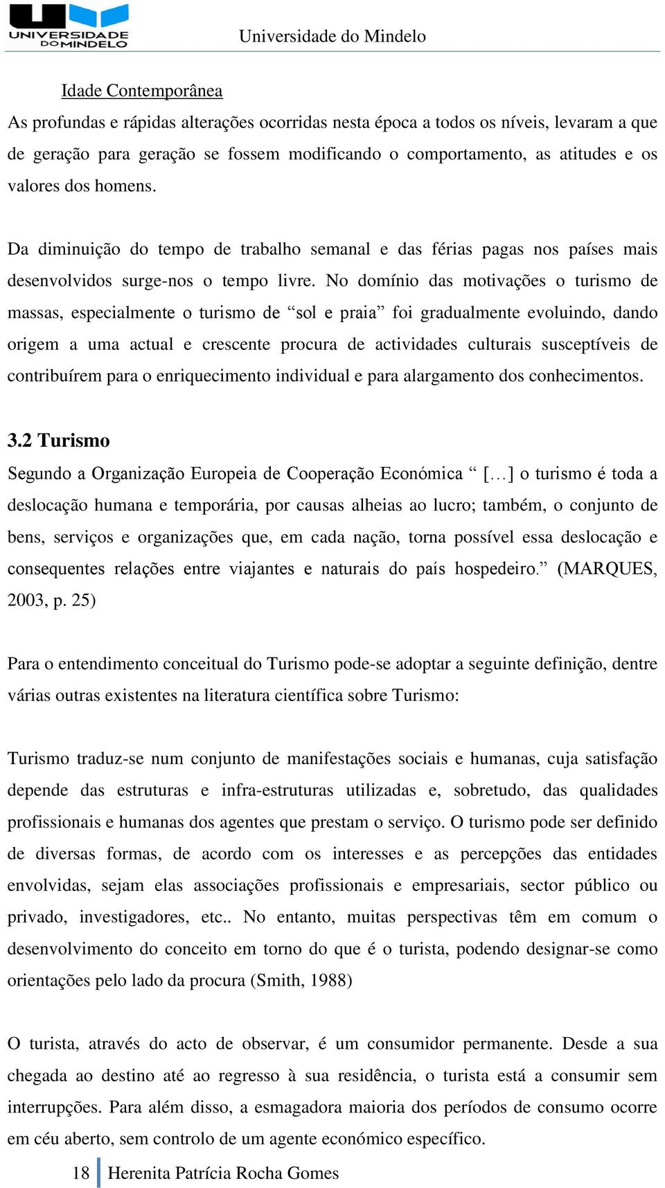 No domínio das motivações o turismo de massas, especialmente o turismo de sol e praia foi gradualmente evoluindo, dando origem a uma actual e crescente procura de actividades culturais susceptíveis