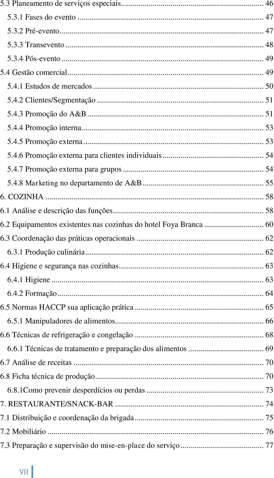 .. 54 5.4.8 Marketing no departamento de A&B... 55 6. COZINHA... 58 6.1 Análise e descrição das funções... 58 6.2 Equipamentos existentes nas cozinhas do hotel Foya Branca... 60 6.