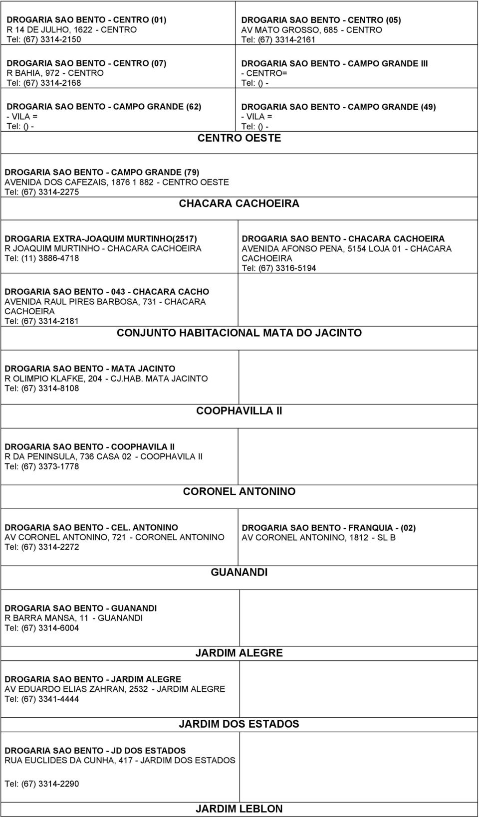 CAFEZAIS, 1876 1 882 - OESTE CHACARA CACHOEIRA DROGARIA EXTRA-JOAQUIM MURTINHO(2517) R JOAQUIM MURTINHO - CHACARA CACHOEIRA Tel: (11) 3886-4718 DROGARIA SAO BENTO - CHACARA CACHOEIRA AVENIDA AFONSO