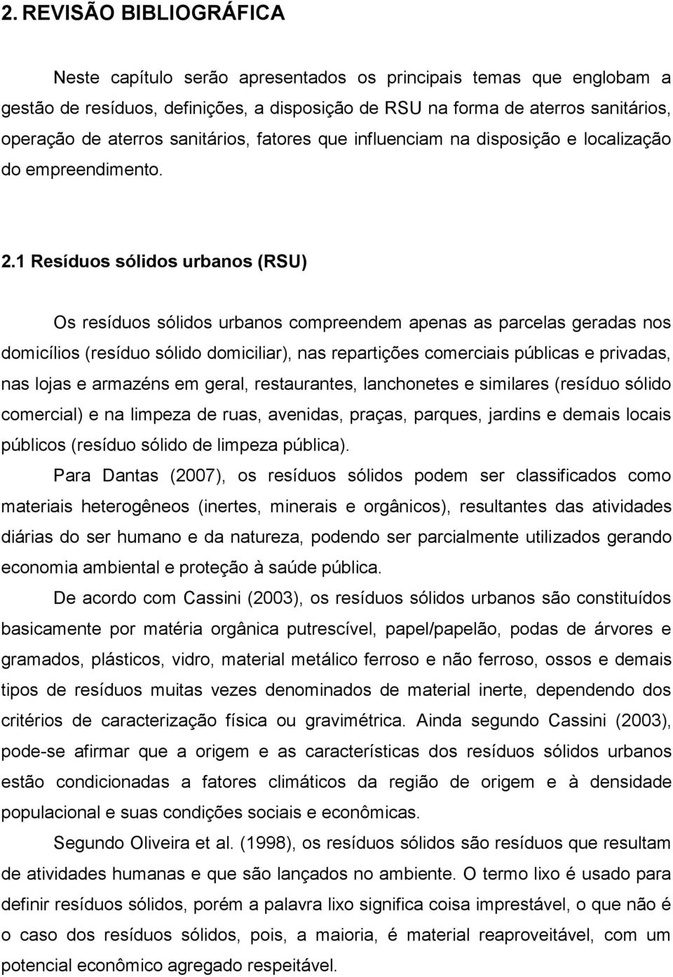 1 Resíduos sólidos urbanos (RSU) Os resíduos sólidos urbanos compreendem apenas as parcelas geradas nos domicílios (resíduo sólido domiciliar), nas repartições comerciais públicas e privadas, nas