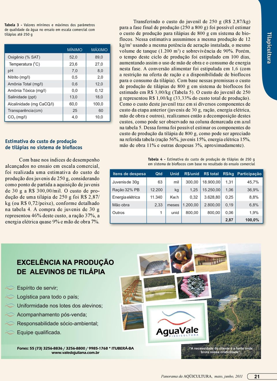 Nessa estimativa assumimos a mesma produção de 12 kg/m 3 usando a mesma potência de aeração instalada, o mesmo volume de tanque (1.200 m 3 ) e sobrevivência de 90%.