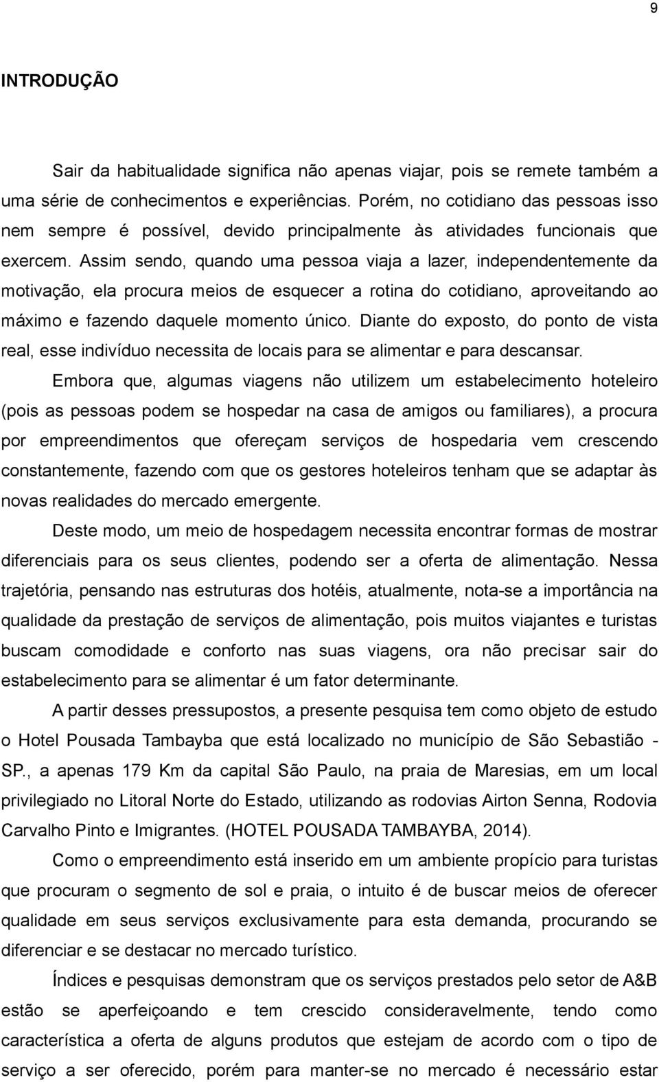 Assim sendo, quando uma pessoa viaja a lazer, independentemente da motivação, ela procura meios de esquecer a rotina do cotidiano, aproveitando ao máximo e fazendo daquele momento único.