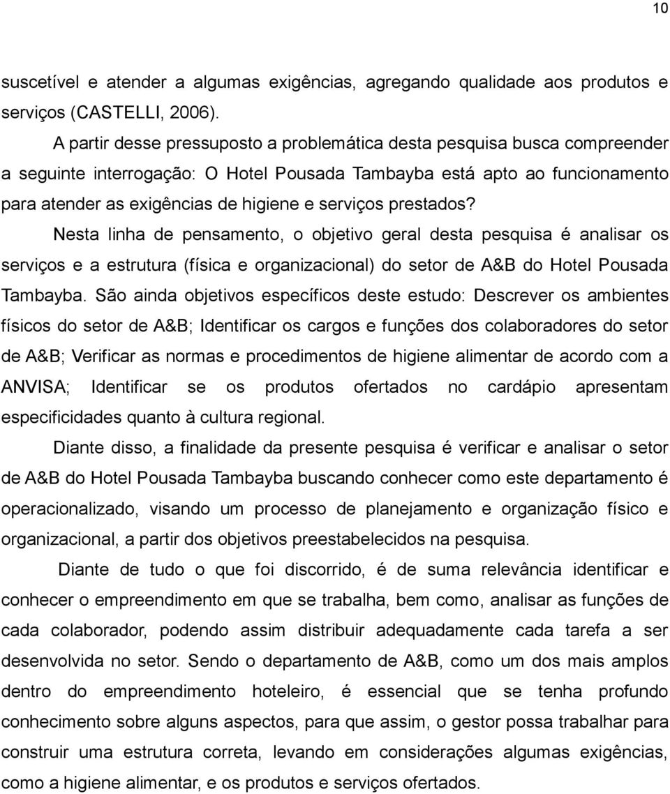 serviços prestados? Nesta linha de pensamento, o objetivo geral desta pesquisa é analisar os serviços e a estrutura (física e organizacional) do setor de A&B do Hotel Pousada Tambayba.