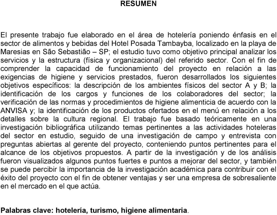 Con el fin de comprender la capacidad de funcionamiento del proyecto en relación a las exigencias de higiene y servicios prestados, fueron desarrollados los siguientes objetivos específicos: la