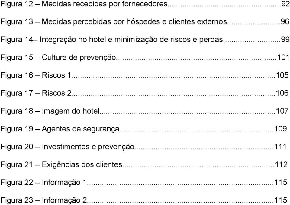 ..101 Figura 16 Riscos 1...105 Figura 17 Riscos 2...106 Figura 18 Imagem do hotel...107 Figura 19 Agentes de segurança.