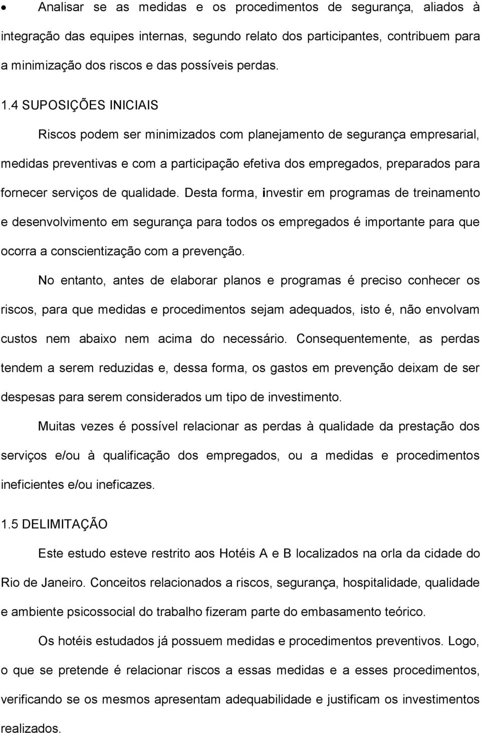 qualidade. Desta forma, investir em programas de treinamento e desenvolvimento em segurança para todos os empregados é importante para que ocorra a conscientização com a prevenção.