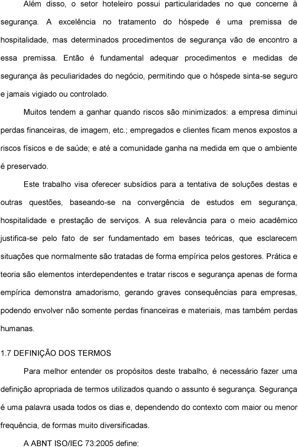 Então é fundamental adequar procedimentos e medidas de segurança às peculiaridades do negócio, permitindo que o hóspede sinta-se seguro e jamais vigiado ou controlado.