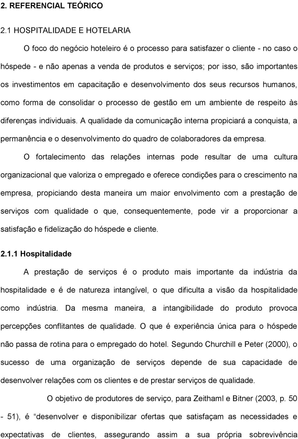 investimentos em capacitação e desenvolvimento dos seus recursos humanos, como forma de consolidar o processo de gestão em um ambiente de respeito às diferenças individuais.