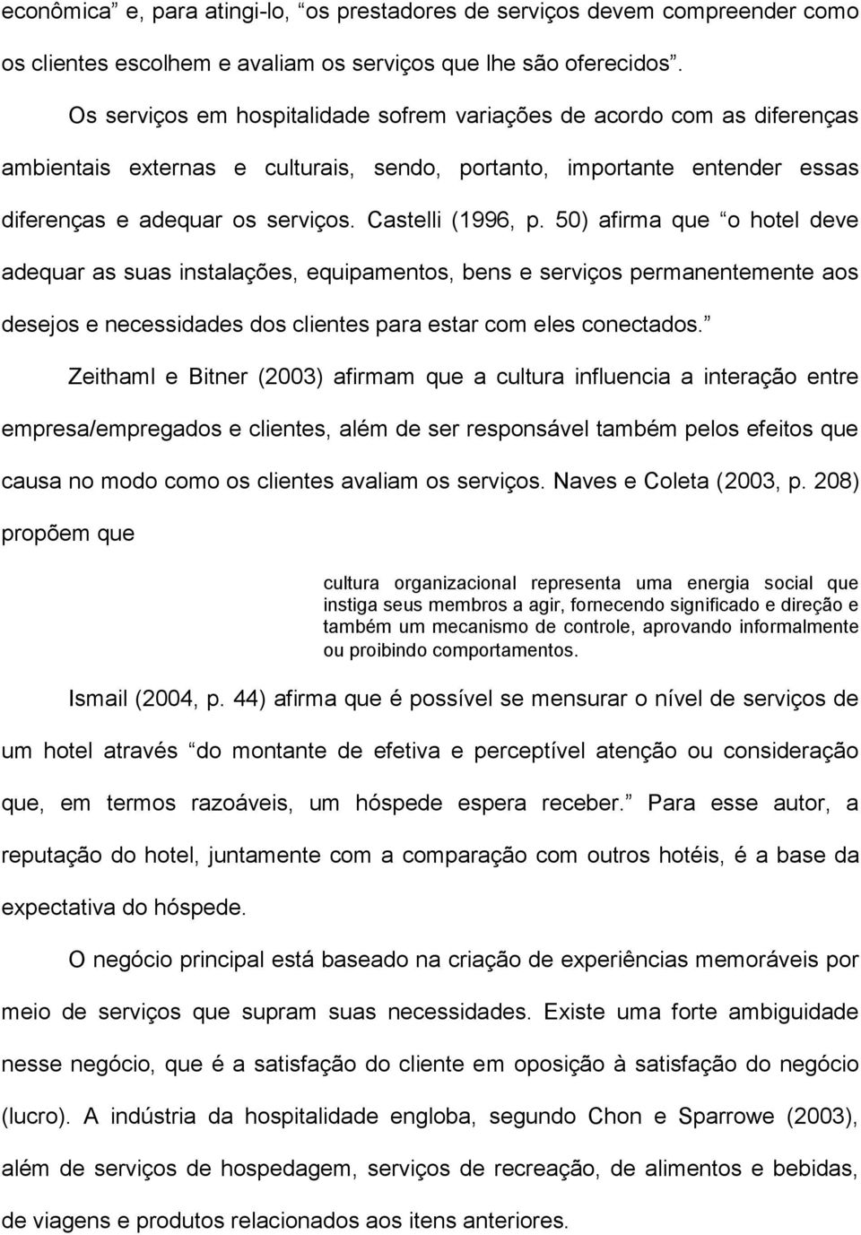 Castelli (1996, p. 50) afirma que o hotel deve adequar as suas instalações, equipamentos, bens e serviços permanentemente aos desejos e necessidades dos clientes para estar com eles conectados.