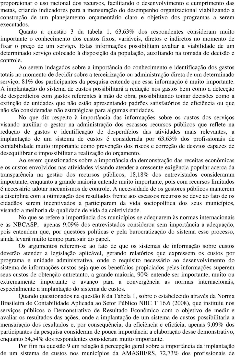 Quanto a questão 3 da tabela 1, 63,63% dos respondentes consideram muito importante o conhecimento dos custos fixos, variáveis, diretos e indiretos no momento de fixar o preço de um serviço.