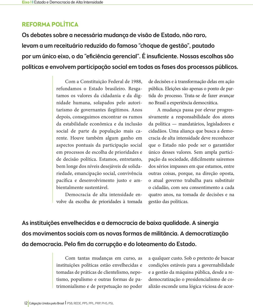 Com a Constituição Federal de 1988, refundamos o Estado brasileiro. Resgatamos os valores da cidadania e da dignidade humana, solapados pelo autoritarismo de governantes ilegítimos.