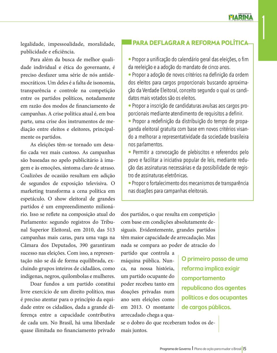 A crise política atual é, em boa parte, uma crise dos instrumentos de mediação entre eleitos e eleitores, principalmente os partidos. As eleições têm-se tornado um desafio cada vez mais custoso.