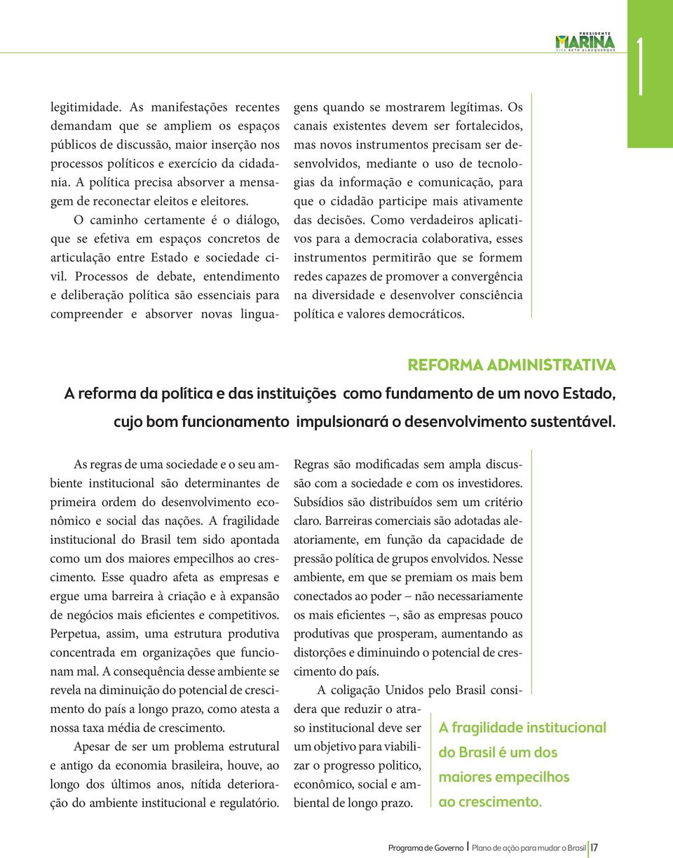 Processos de debate, entendimento e deliberação política são essenciais para compreender e absorver novas linguagens quando se mostrarem legítimas.