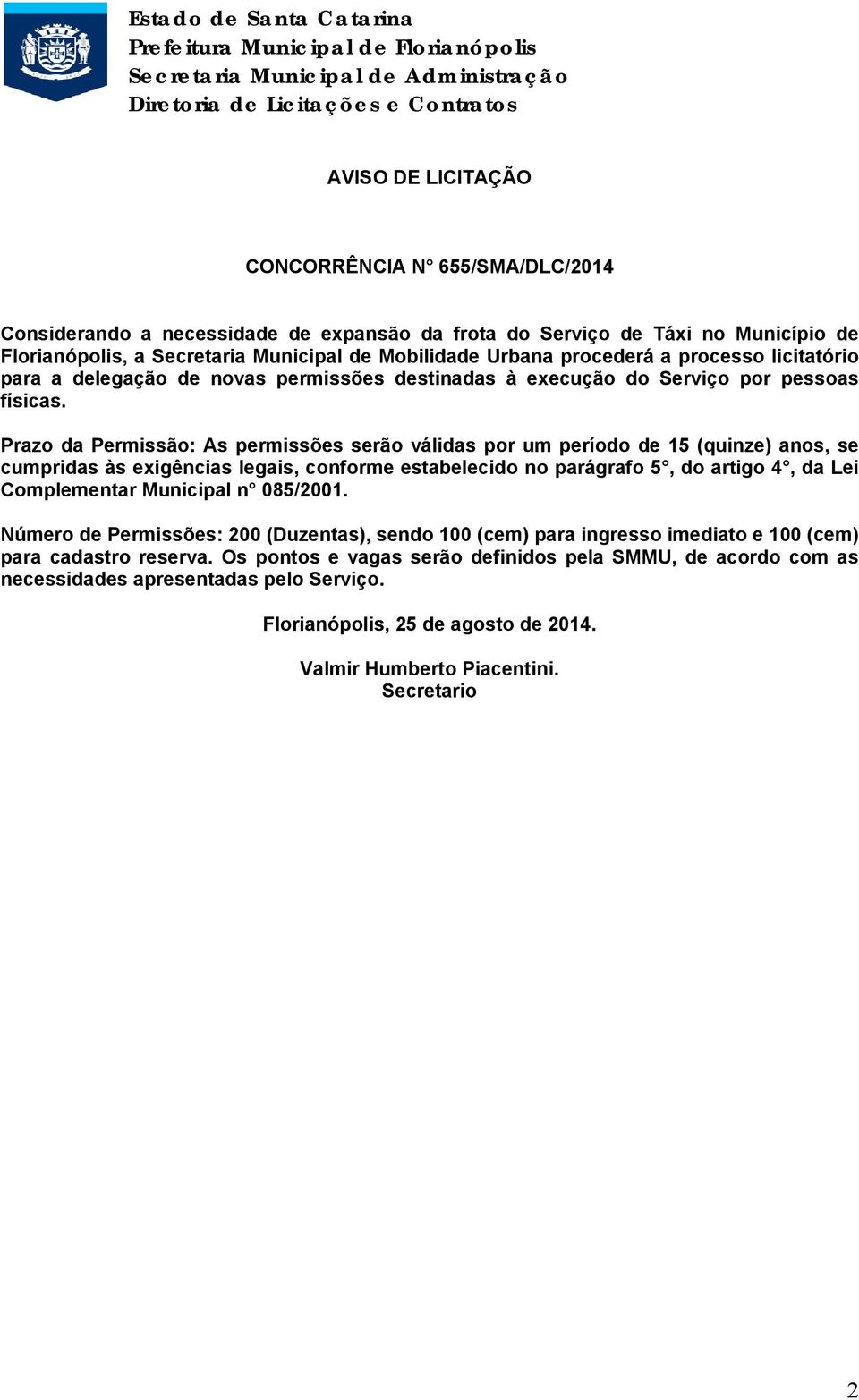 Prazo da Permissão: As permissões serão válidas por um período de 15 (quinze) anos, se cumpridas às exigências legais, conforme estabelecido no parágrafo 5, do artigo 4, da Lei Complementar Municipal