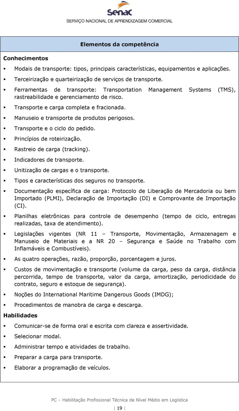 Transporte e o ciclo do pedido. Princípios de roteirização. Rastreio de carga (tracking). Indicadores de transporte. Unitização de cargas e o transporte.