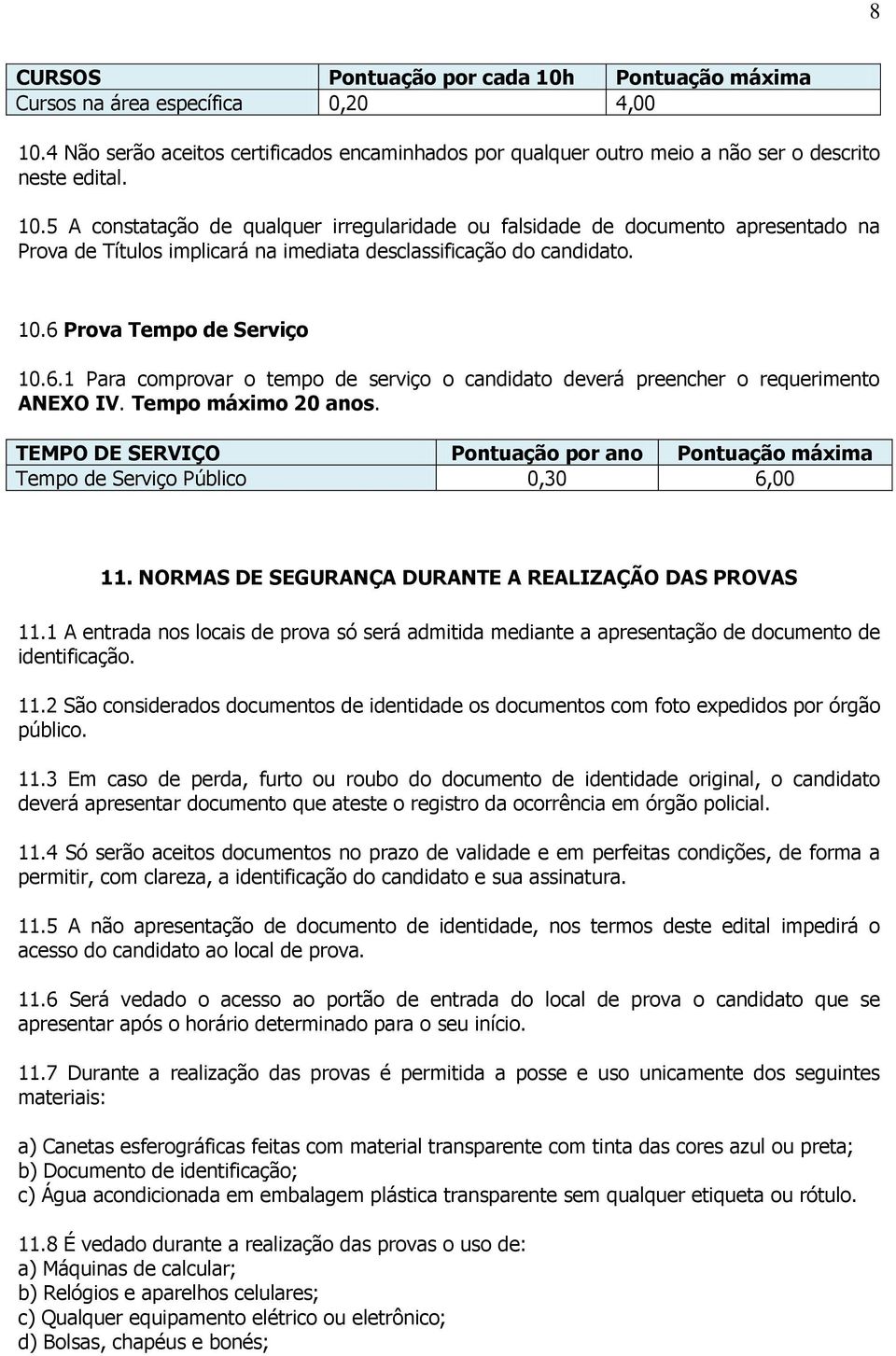 TEMPO DE SERVIÇO Pontuação por ano Pontuação máxima Tempo de Serviço Público 0,30 6,00 11. NORMAS DE SEGURANÇA DURANTE A REALIZAÇÃO DAS PROVAS 11.