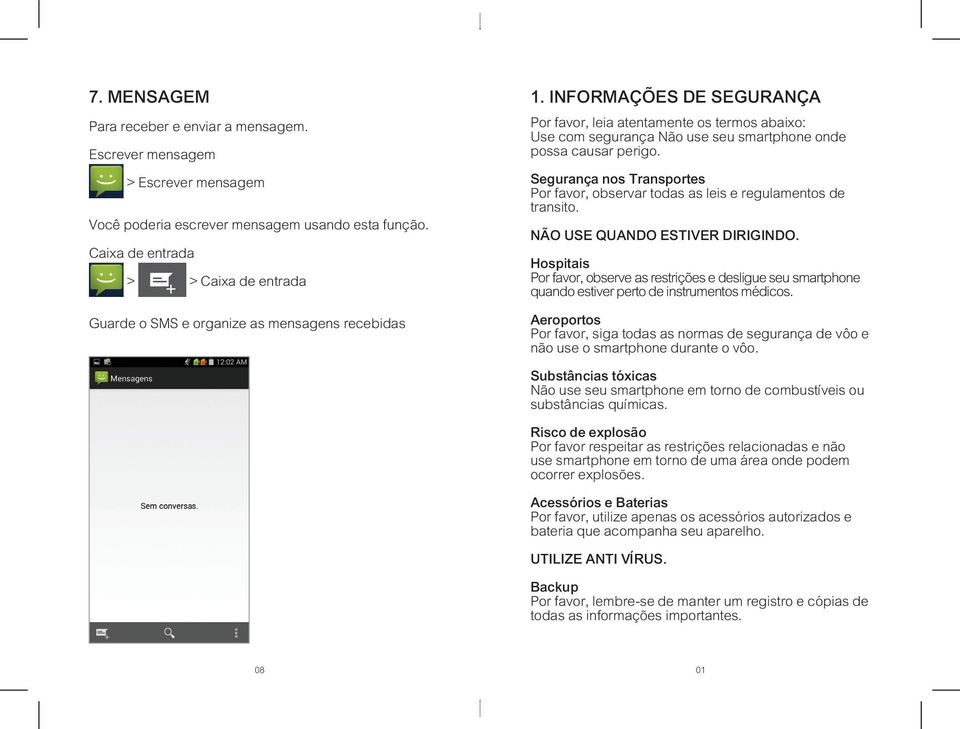 INFORMAÇÕES DE SEGURANÇA Por favor, leia atentamente os termos abaixo: Use com segurança Não use seu smartphone onde possa causar perigo.