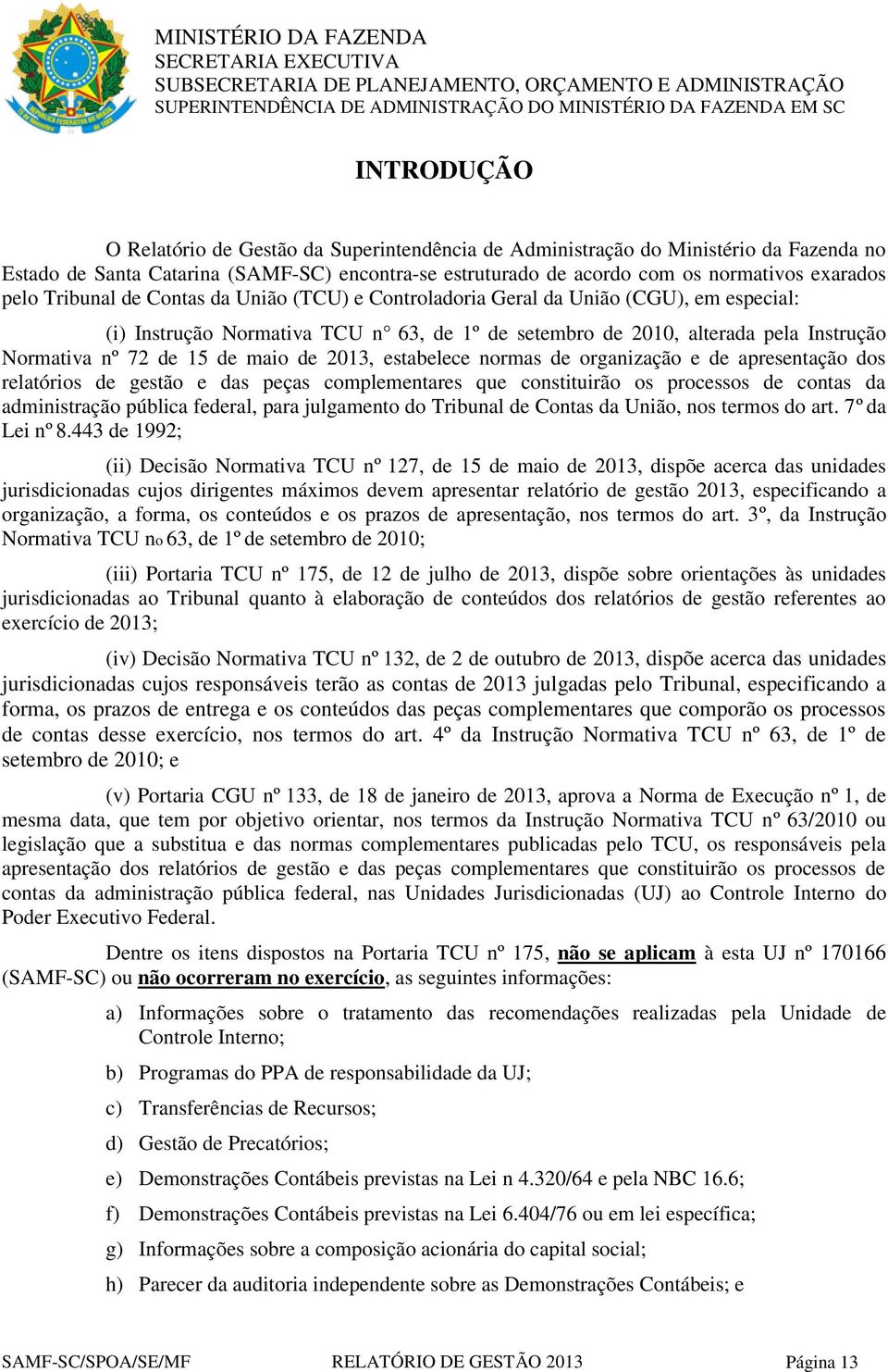 de 2013, estabelece normas de organização e de apresentação dos relatórios de gestão e das peças complementares que constituirão os processos de contas da administração pública federal, para