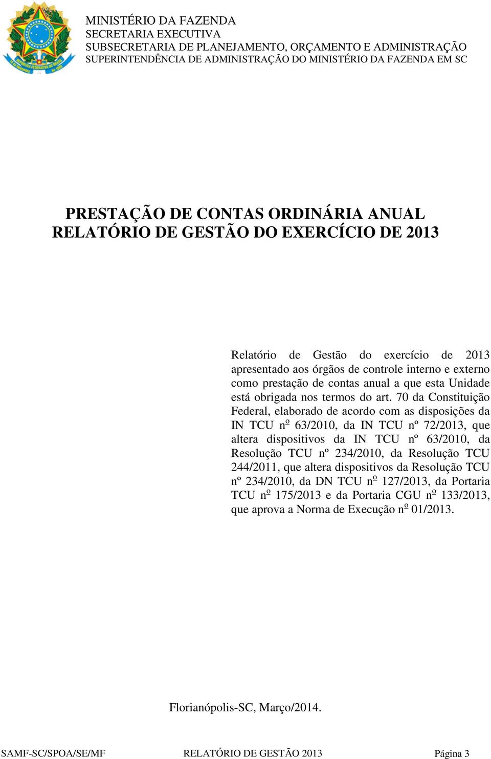 70 da Constituição Federal, elaborado de acordo com as disposições da IN TCU n o 63/2010, da IN TCU nº 72/2013, que altera dispositivos da IN TCU nº 63/2010, da Resolução TCU nº