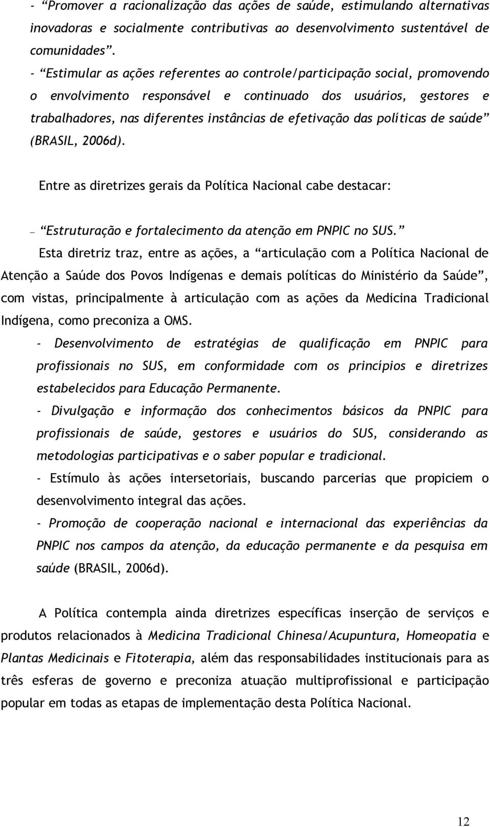 políticas de saúde (BRASIL, 2006d). Entre as diretrizes gerais da Política Nacional cabe destacar: Estruturação e fortalecimento da atenção em PNPIC no SUS.