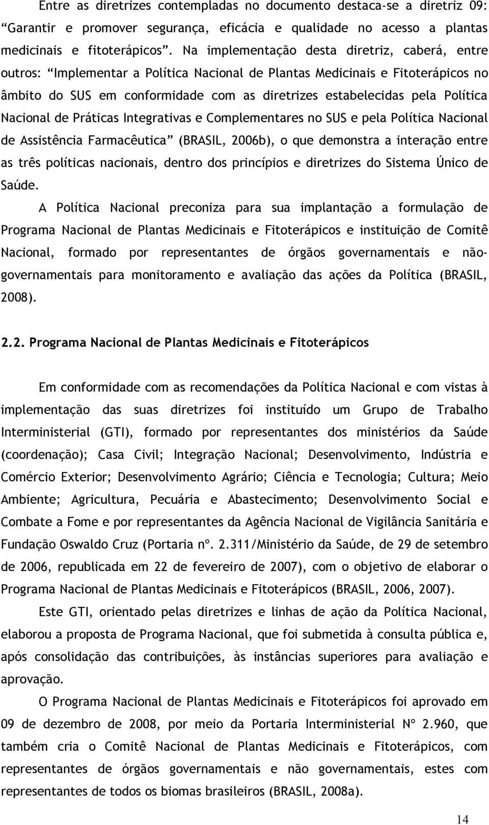 Política Nacional de Práticas Integrativas e Complementares no SUS e pela Política Nacional de Assistência Farmacêutica (BRASIL, 2006b), o que demonstra a interação entre as três políticas nacionais,