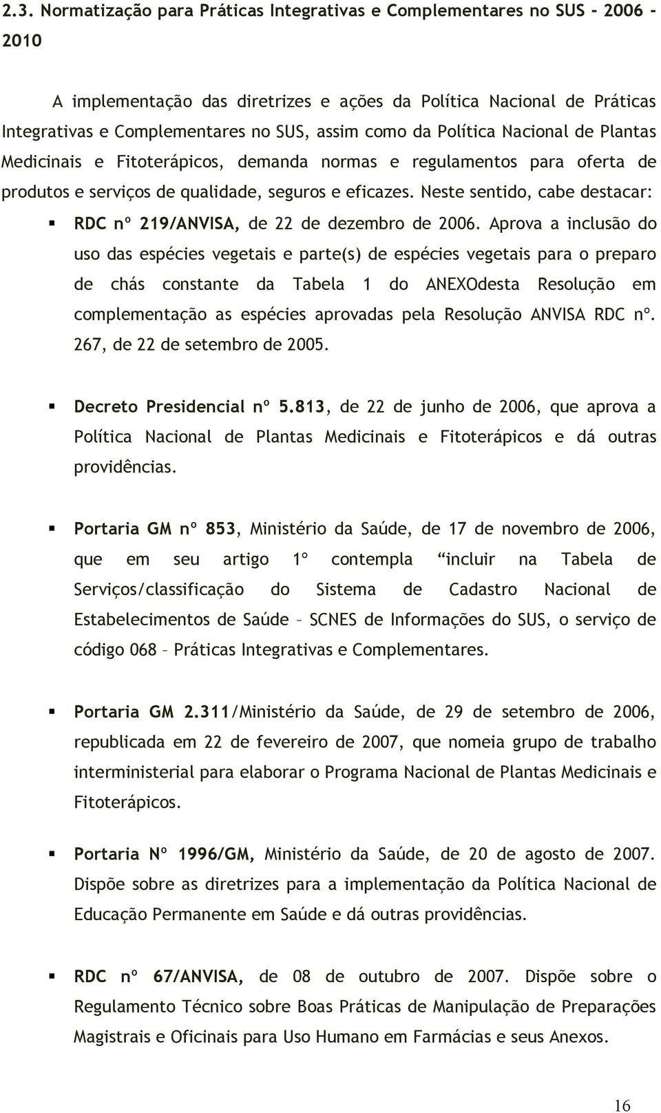 Neste sentido, cabe destacar: RDC nº 219/ANVISA, de 22 de dezembro de 2006.