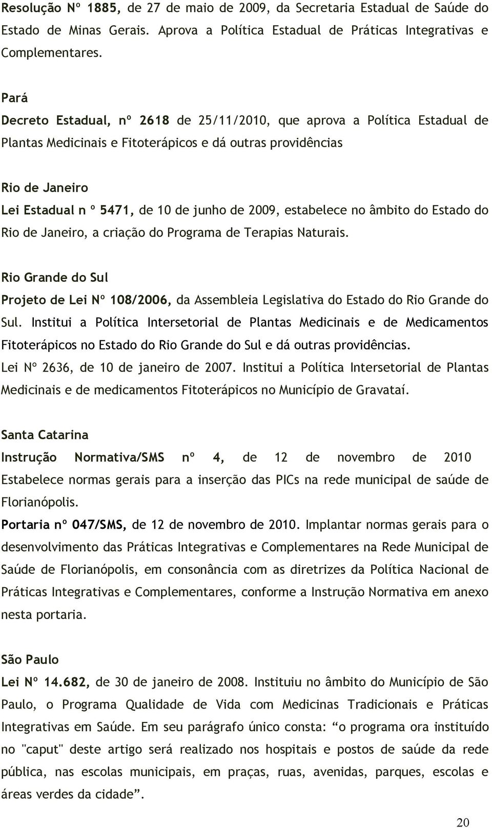 2009, estabelece no âmbito do Estado do Rio de Janeiro, a criação do Programa de Terapias Naturais.