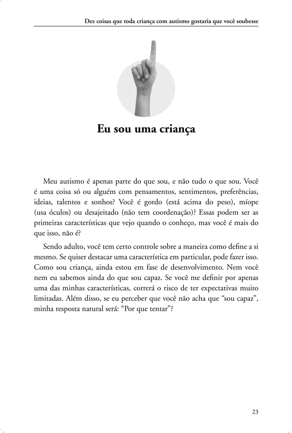 Essas podem ser as primeiras características que vejo quando o conheço, mas você é mais do que isso, não é? Sendo adulto, você tem certo controle sobre a maneira como define a si mesmo.