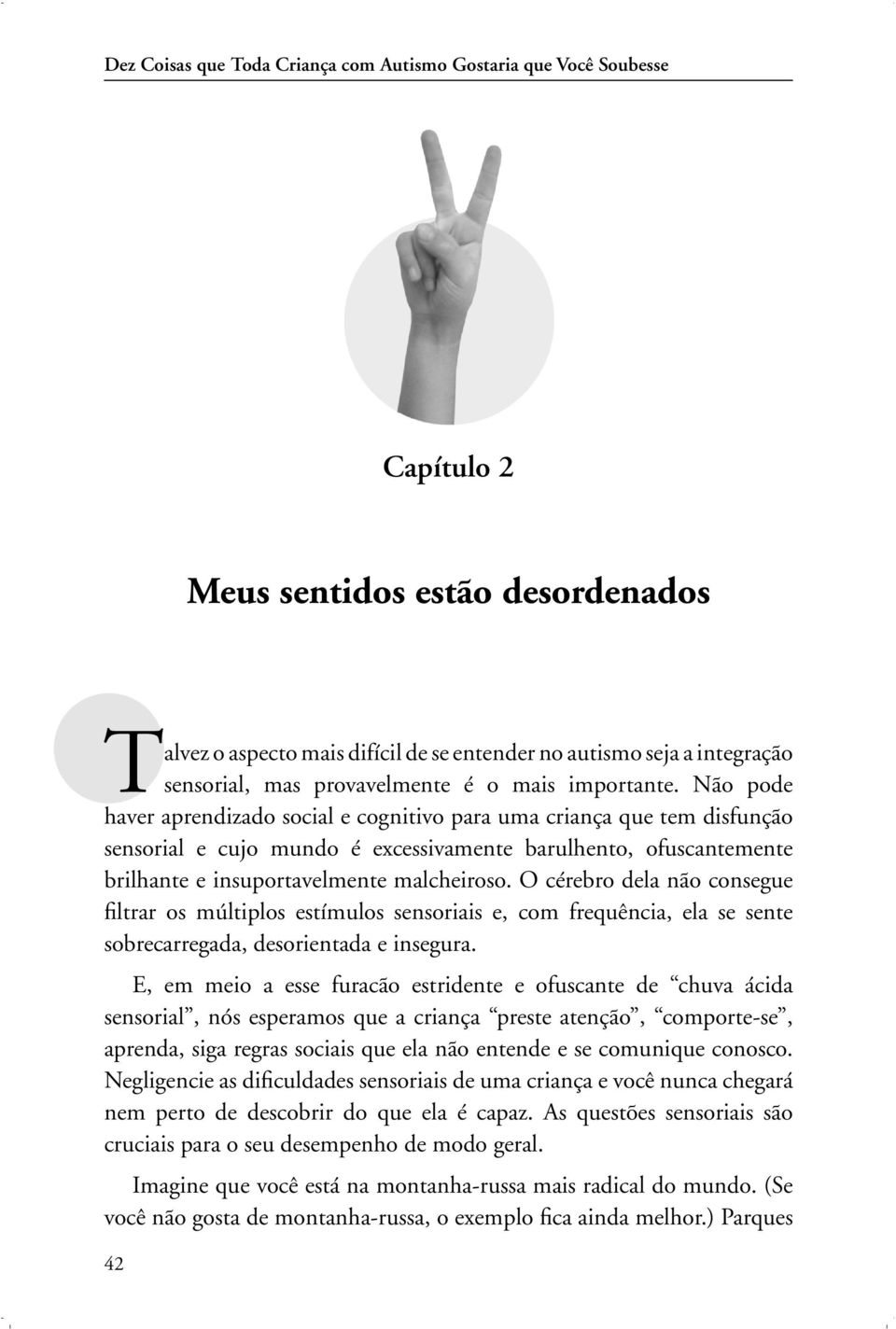 Não pode haver aprendizado social e cognitivo para uma criança que tem disfunção sensorial e cujo mundo é excessivamente barulhento, ofuscantemente brilhante e insuportavelmente malcheiroso.