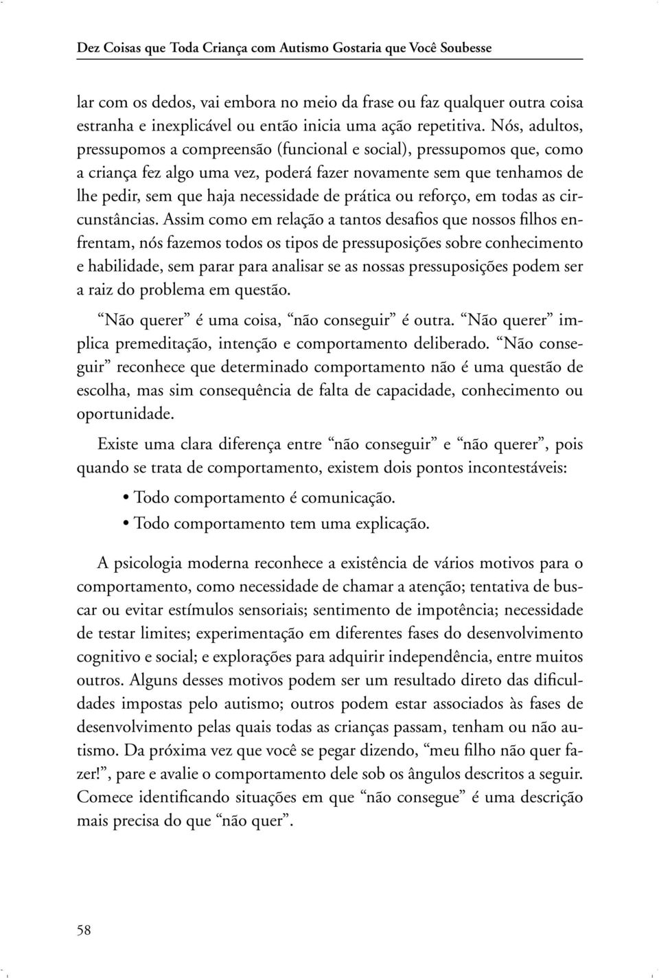 Nós, adultos, pressupomos a compreensão (funcional e social), pressupomos que, como a criança fez algo uma vez, poderá fazer novamente sem que tenhamos de lhe pedir, sem que haja necessidade de