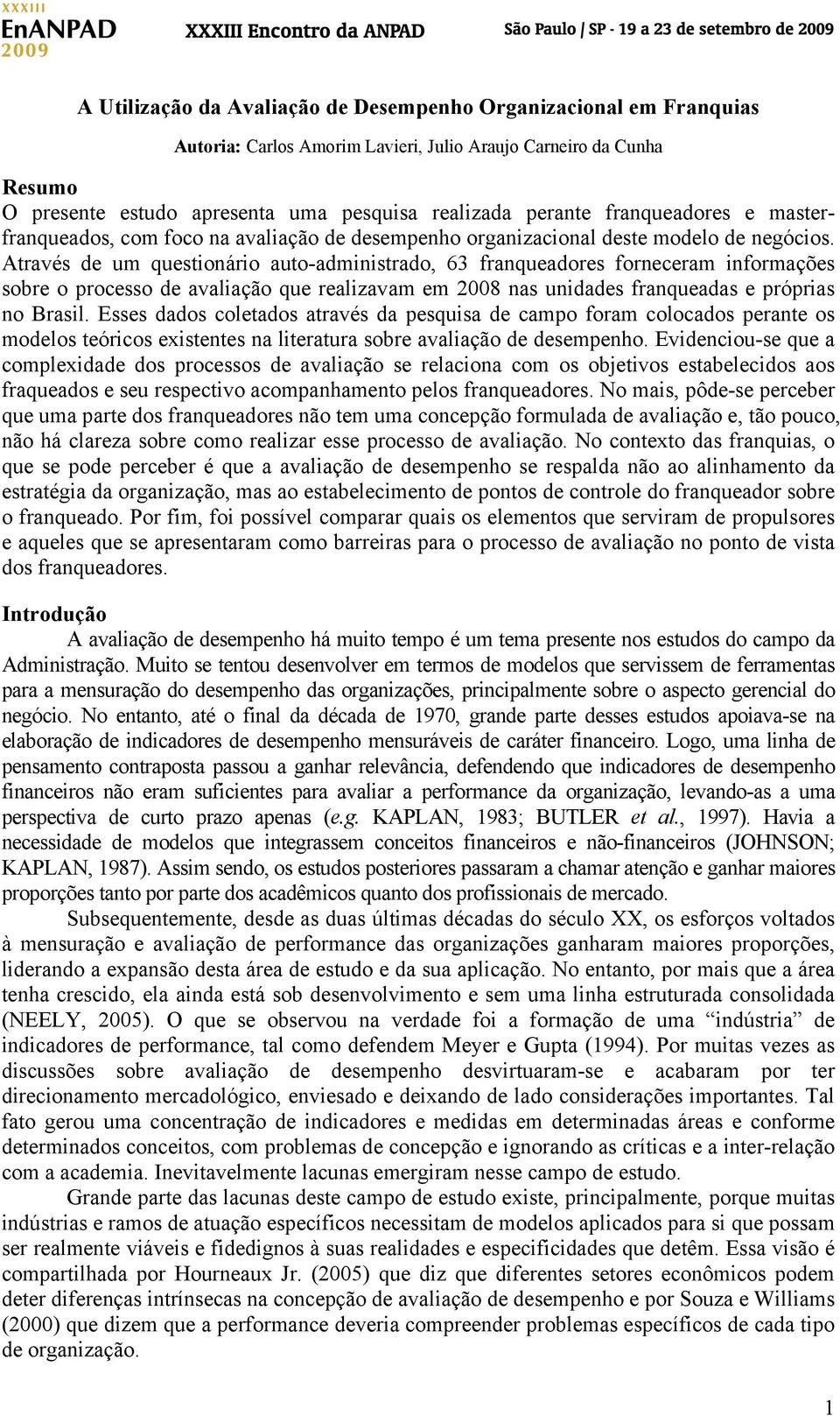 Através de um questionário auto-administrado, 63 franqueadores forneceram informações sobre o processo de avaliação que realizavam em 2008 nas unidades franqueadas e próprias no Brasil.