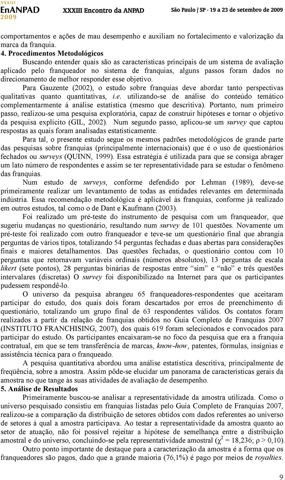 direcionamento de melhor responder esse objetivo. Para Gauzente (2002), o estudo sobre franquias deve abordar tanto perspectivas qualitativas quanto quantitativas, i.e. utilizando-se de análise do conteúdo temático complementarmente à análise estatística (mesmo que descritiva).