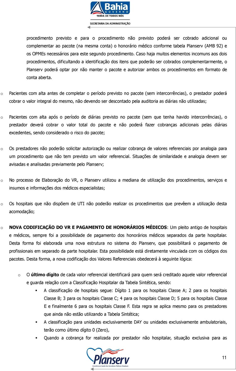 Caso haja muitos elementos incomuns aos dois procedimentos, dificultando a identificação dos itens que poderão ser cobrados complementarmente, o Planserv poderá optar por não manter o pacote e