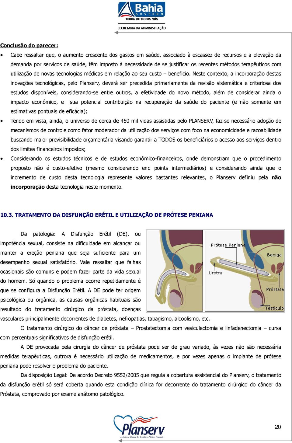 Neste contexto, a incorporação destas inovações tecnológicas, pelo Planserv, deverá ser precedida primariamente da revisão sistemática e criteriosa dos estudos disponíveis, considerando-se entre