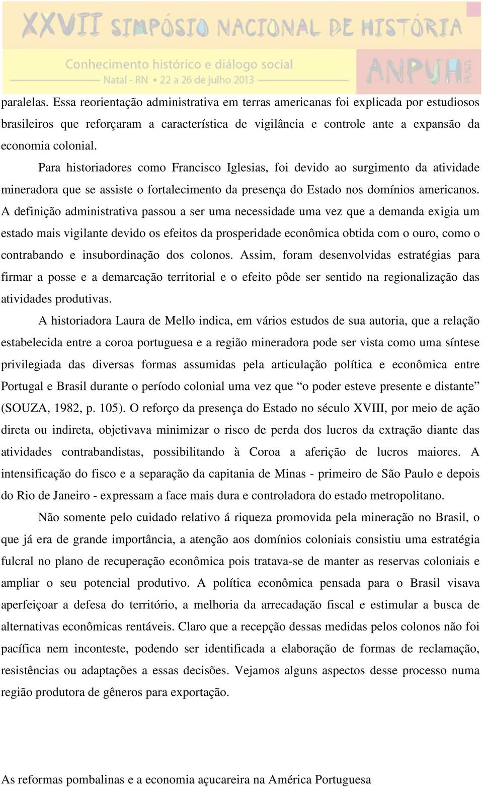 A definição administrativa passou a ser uma necessidade uma vez que a demanda exigia um estado mais vigilante devido os efeitos da prosperidade econômica obtida com o ouro, como o contrabando e